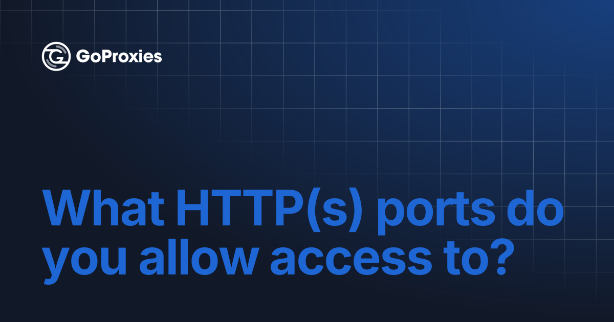 What HTTP(s) ports do you allow access to? | GoProxies documentation